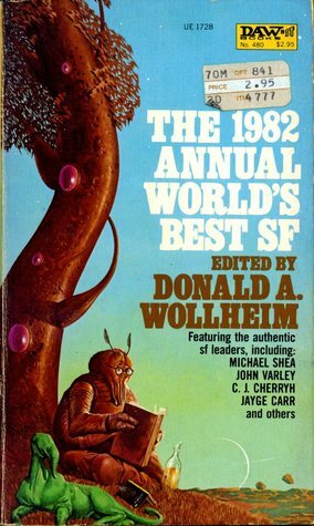 The 1982 Annual World's Best SF by Jayge Carr, Michael Shea, James Tiptree Jr., C.J. Cherryh, Ted Reynolds, S.P. Somtow, Donald A. Wollheim, John Varley, Michael P. Kube-McDowell, S.C. Sykes, David J. Lake