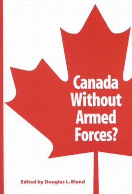 Canada Without Armed Forces? by Douglas L. Bland