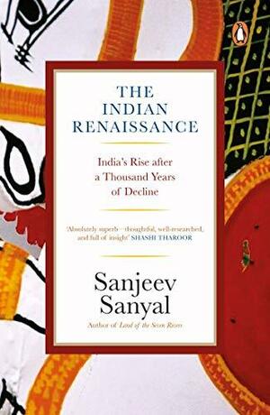 Indian Rennaissance: India's Rise After a Thousand Years of Decline by Sanjeev Sanyal