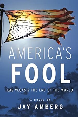 America's Fool: Las Vegas & the End of the World by Jay Amberg