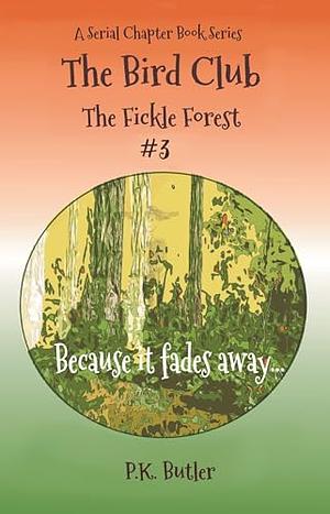 The Fickle Forest: A Serial Chapter Book Series #3 by P.K. Butler