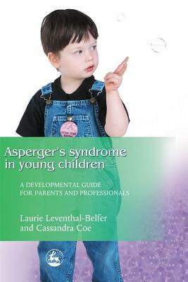 Asperger Syndrome in Young Children: A Developmental Approach for Parents and Professionals by Laurie Leventhal-Belfer, Cassandra Coe