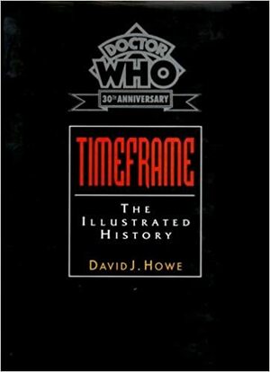 Doctor Who: Timeframe - The Illustrated History by David J. Howe