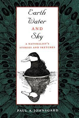 Earth, Water, and Sky: A Naturalist's Stories and Sketches by Paul A. Johnsgard