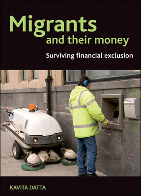 Migrants and Their Money: Surviving Financial Exclusion by Kavita Datta