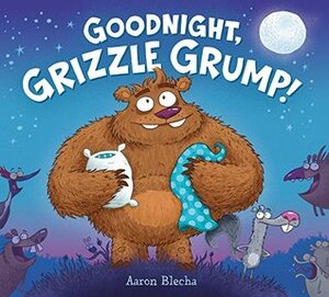 Goodnight, Grizzle Grump! by Aaron Blecha