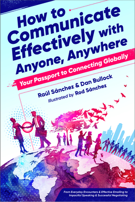 How to Communicate Effectively with Anyone, Anywhere: Your Passport to Connecting Globally by Raul Sanchez, Dan Bullock