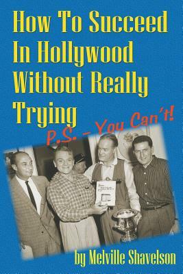 How to Succeed in Hollywood Without Really Trying P.S. - You Can't by Melville Shavelson