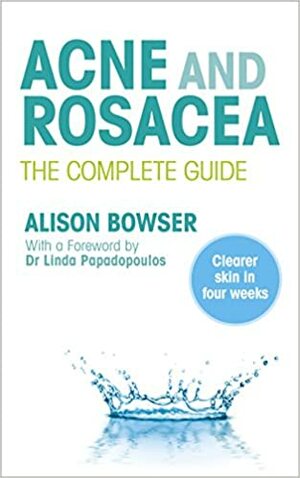 Acne and Rosacea: The Complete Guide by Linda Papadopoulos, Alison Bowser