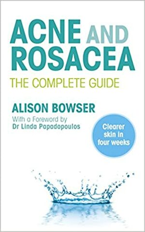 Acne and Rosacea: The Complete Guide by Alison Bowser, Linda Papadopoulos