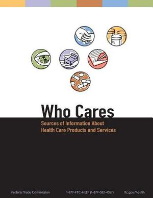 Who Cares: Sources of Information About Health Care Products and Services by Federal Trade Commission