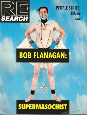 Bob Flanagan: Supermasochist by Bob Flanagan, V. Vale, Sheree Rose