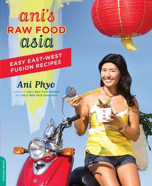 Ani's Raw Food Asia: Easy East-West Fusion Recipes the Raw Food Way by Ani Phyo