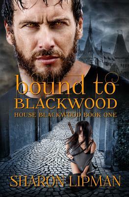 Bound to Blackwood: House Blackwood Book One by Sharon Lipman