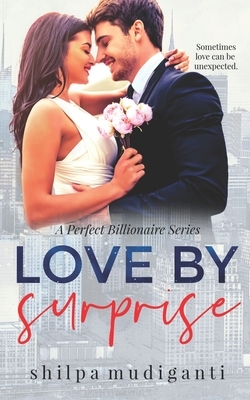Love by Surprise: A Perfect Billionaire Series by Shilpa Mudiganti