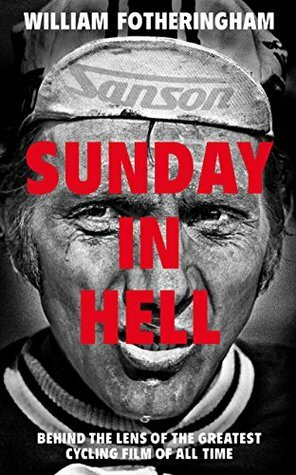 Sunday in Hell: Behind the Lens of the Greatest Cycling Film of All Time by William Fotheringham