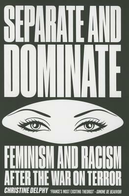 Separate and Dominate: Feminism and Racism After the War on Terror by Christine Delphy