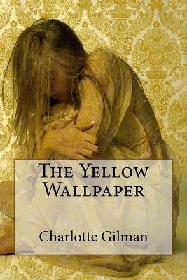 The Yellow Wallpaper by Charlotte Perkins Gilman