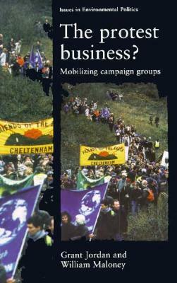 The Protest Business?: Mobilising Campaign Groups by Grant Jordan, William Maloney, A. G. Jordan