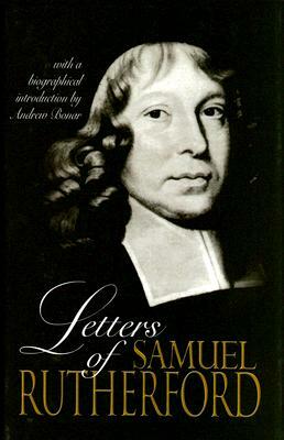 Letters of Samuel Rutherford by Samuel Rutherford, Andrew Alexander Bonar