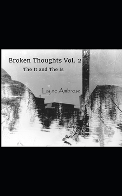 Broken Thoughts Vol. 2: The It and The Is by Layne Ambrose