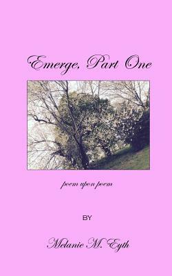 Emerge, Poem Upon Poem by Melanie M. Eyth