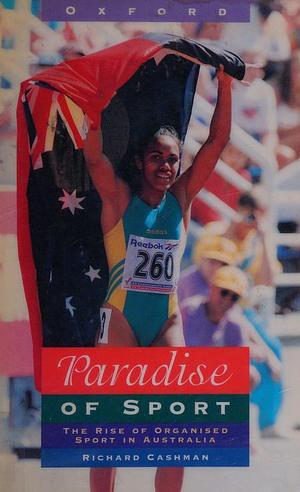 Paradise of Sport: The Rise of Organised Sport in Australia by Richard I. Cashman