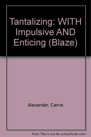 Tantalizing: with Impulsive and Enticing by Carrie Alexander, Jamie Denton, Nancy Warren
