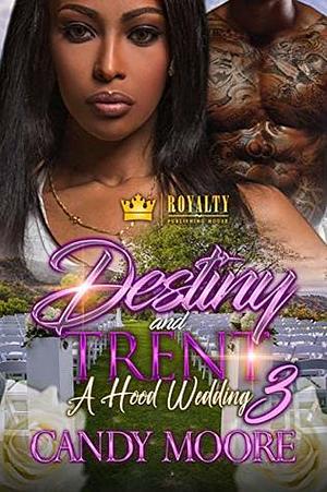 Destiny & Trent 3: A Hood Wedding by Candy Moore, Candy Moore