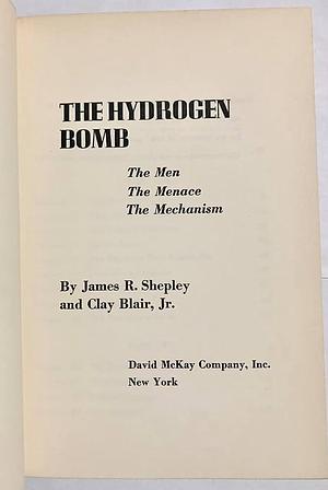 The Hydrogen Bomb: The Men, the Menace, the Mechanism by James R. Shepley, Clay Blair