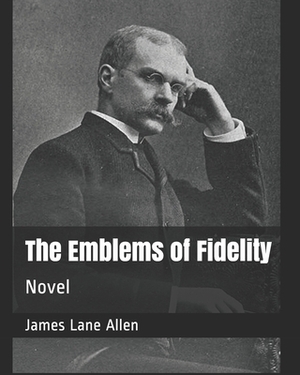 The Emblems of Fidelity: Novel by James Lane Allen