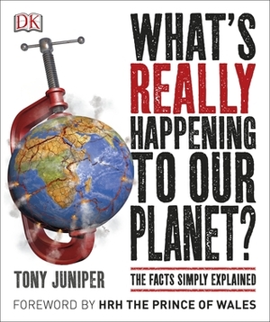 What's Really Happening to Our Planet?: The Facts Simply Explained by Tony Juniper