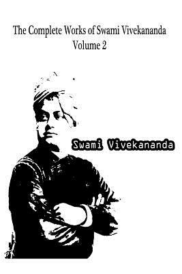 The Complete Works Of Swami Vivekananda Volume 2 by Swami Vivekananda