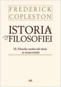 Istoria filosofiei. Vol. III. Filosofia medievală târzie şi renascentistă by Frederick Charles Copleston
