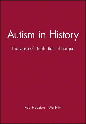 Autism in History: The Case of Hugh Blair of Borgue by Uta Frith, Rab Houston