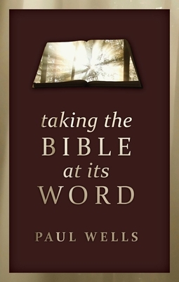 Taking the Bible at Its Word by Paul Wells