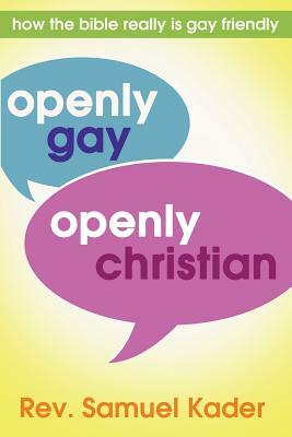 Openly Gay, Openly Christian: How the bible really is gay friendly by Rev Samuel Kader