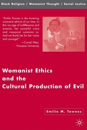 Womanist Ethics and the Cultural Production of Evil by Emilie M. Townes