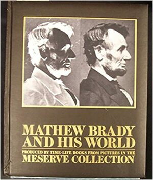 Mathew Brady And His World: Produced By Time Life Books From Pictures In The Meserve Collection. by Dorothy Kunhardt