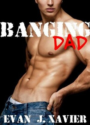 Banging Dad by Evan J. Xavier