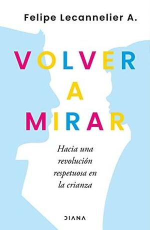 Volver a mirar by Felipe Lecannelier