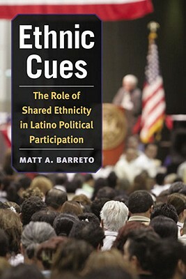 Ethnic Cues: The Role of Shared Ethnicity in Latino Political Participation by Matt Barreto