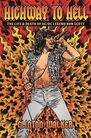 Highway to Hell: The Life and Death of Bon Scott by Clinton Walker, Clinton Walker