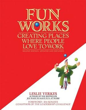 Fun Works: Creating Places Where People Love to Work by Leslie Yerkes
