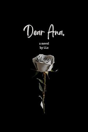 Dear Ana: A Novel by I I E