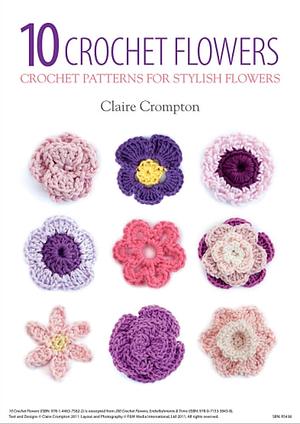 10 Crochet Flowers: Crochet Patterns for Stylish Flowers by Claire Crompton