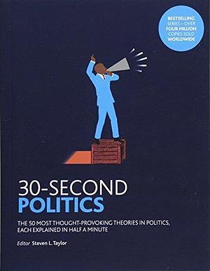 30-Second Politics: The 50 Most Thought-provoking Theories in Politics by Steven L. Taylor, Steven L. Taylor