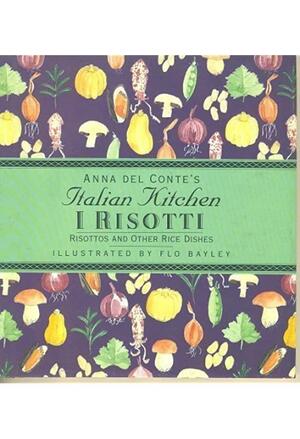 I Risotti: Risottos and Other Rice Dishes by Anna Del Conte