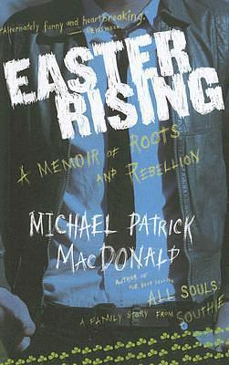 Easter Rising: A Memoir of Roots and Rebellion by Michael Patrick MacDonald, Michael Patrick MacDonald