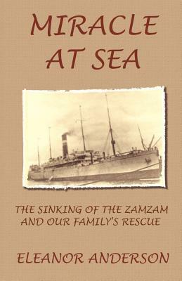 Miracle at Sea: The Sinking of the Zamzam and Our Family's Rescue by Eleanor Anderson